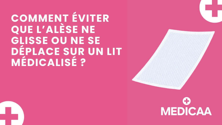 Comment éviter que l’alèse ne glisse ou ne se déplace sur un lit médicalisé ?
