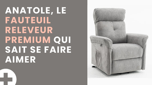 Anatole, le fauteuil releveur premium qui sait se faire aimer