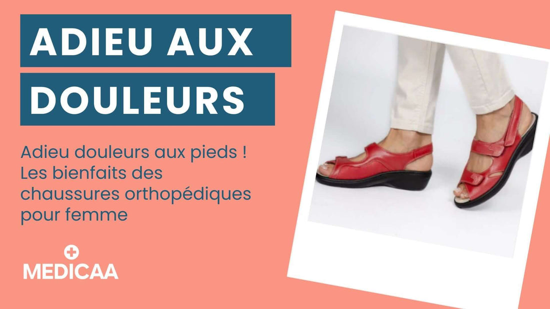 Adieu douleurs aux pieds ! Les bienfaits des chaussures orthopédiques pour femme